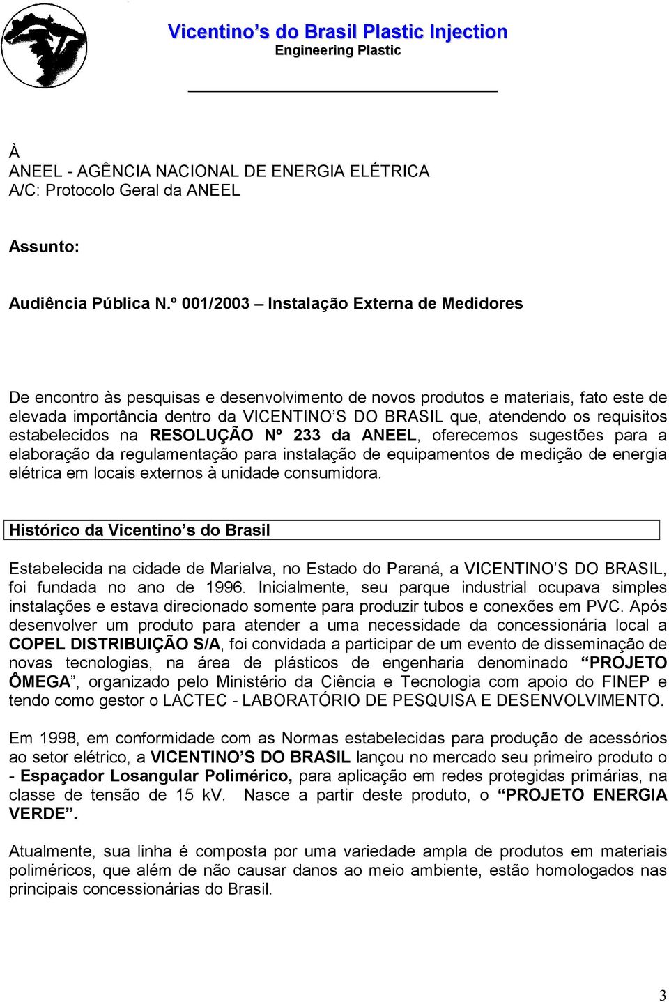 requisitos estabelecidos na RESOLUÇÃO Nº 233 da ANEEL, oferecemos sugestões para a elaboração da regulamentação para instalação de equipamentos de medição de energia elétrica em locais externos à