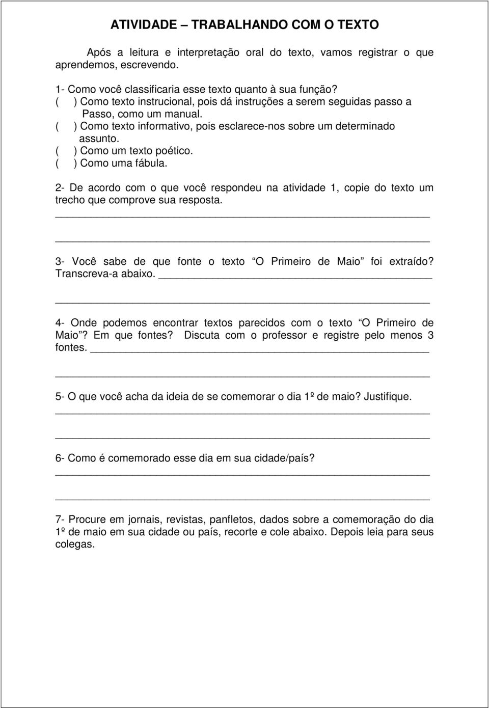 ( ) Como uma fábula. 2- De acordo com o que você respondeu na atividade 1, copie do texto um trecho que comprove sua resposta. 3- Você sabe de que fonte o texto O Primeiro de Maio foi extraído?