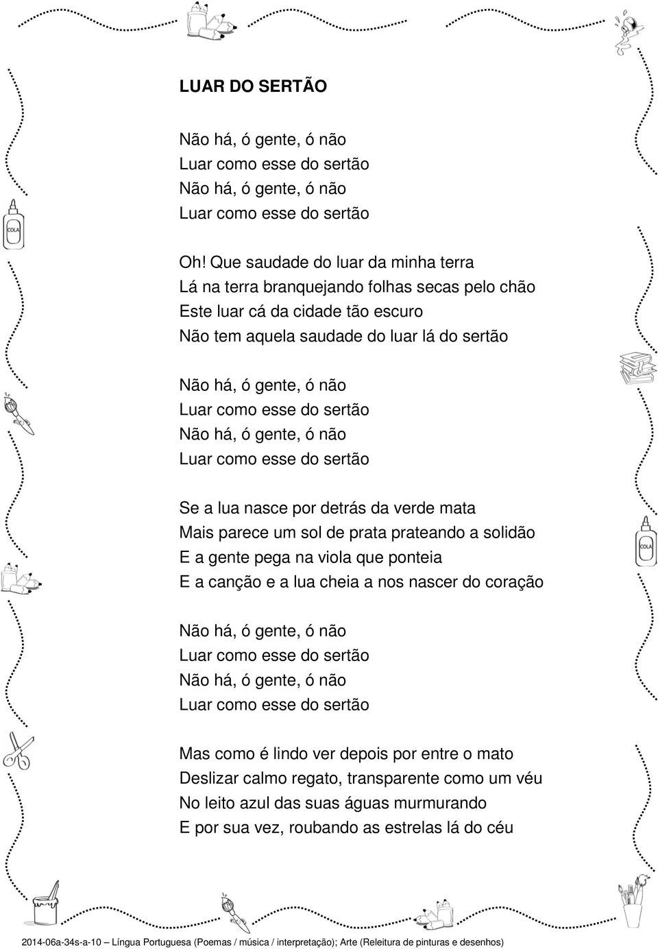 do sertão Não há, ó gente, ó não Luar como esse do sertão Se a lua nasce por detrás da verde mata Mais parece um sol de prata prateando a solidão E a gente pega na viola que ponteia E a canção e a