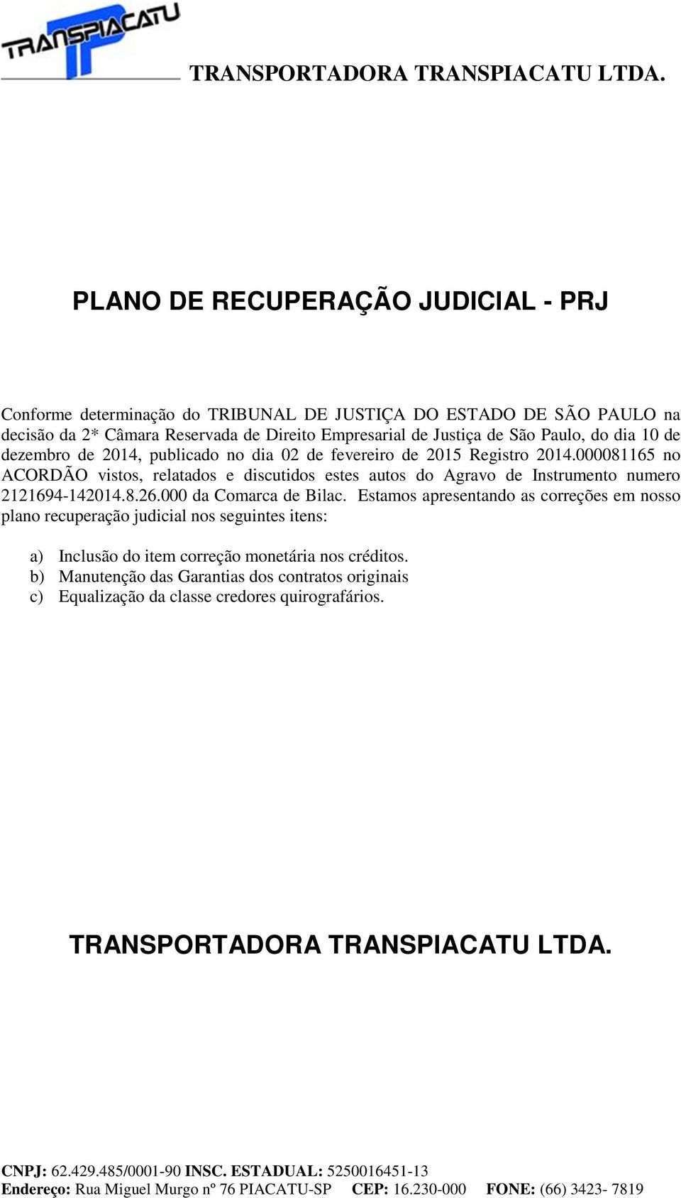 000081165 no ACORDÃO vistos, relatados e discutidos estes autos do Agravo de Instrumento numero 2121694-142014.8.26.000 da Comarca de Bilac.