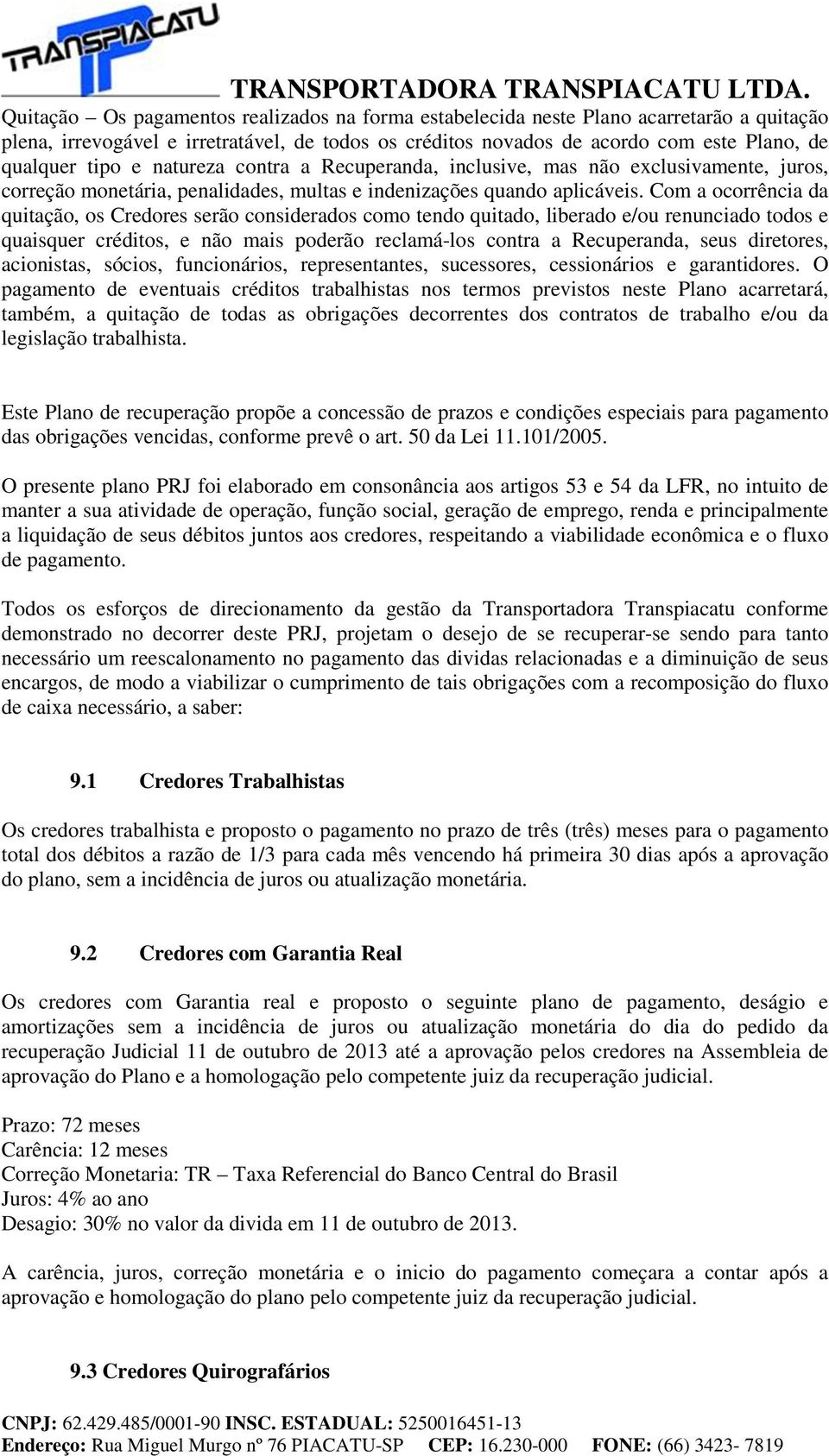 Com a ocorrência da quitação, os Credores serão considerados como tendo quitado, liberado e/ou renunciado todos e quaisquer créditos, e não mais poderão reclamá-los contra a Recuperanda, seus