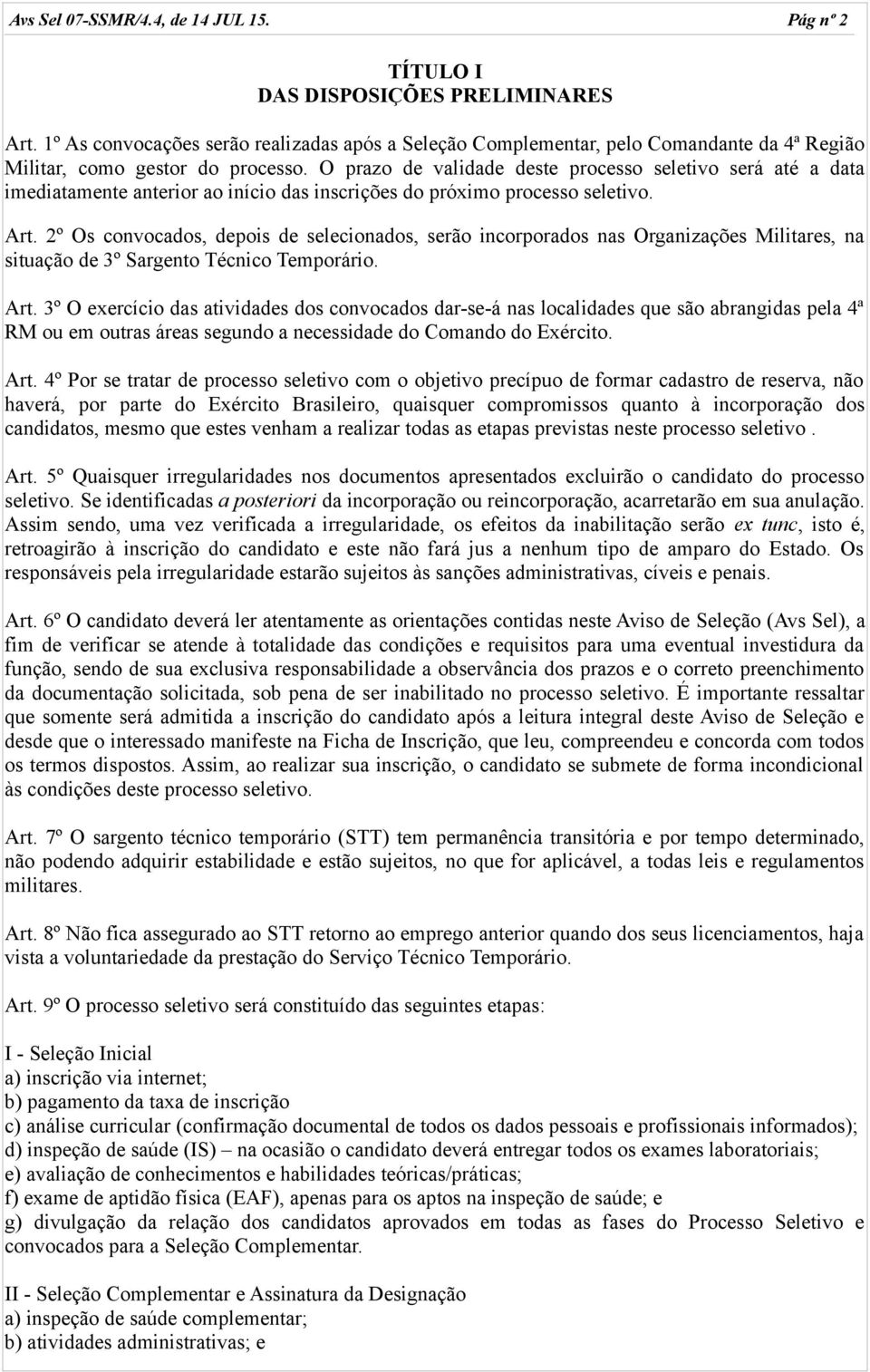 O prazo de validade deste processo seletivo será até a data imediatamente anterior ao início das inscrições do próximo processo seletivo. Art.