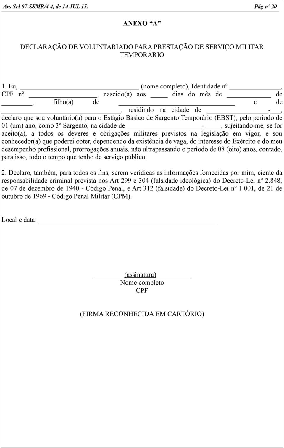 (EBST), pelo período de 01 (um) ano, como 3º Sargento, na cidade de -, sujeitando-me, se for aceito(a), a todos os deveres e obrigações militares previstos na legislação em vigor, e sou conhecedor(a)