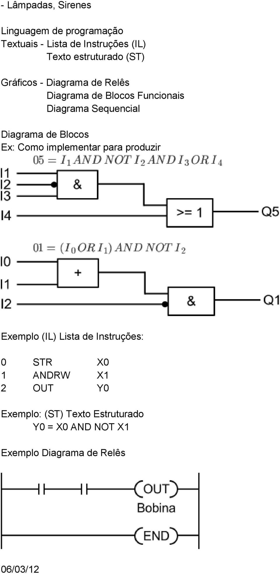 Diagrama de Blocos Ex: Como implementar para produzir Exemplo (IL) Lista de Instruções: 0 STR X0
