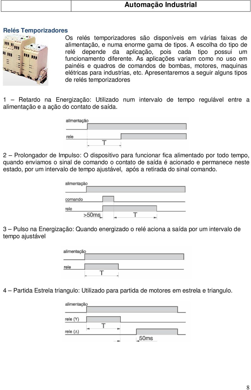 As aplicações variam como no uso em painéis e quadros de comandos de bombas, motores, maquinas elétricas para industrias, etc.