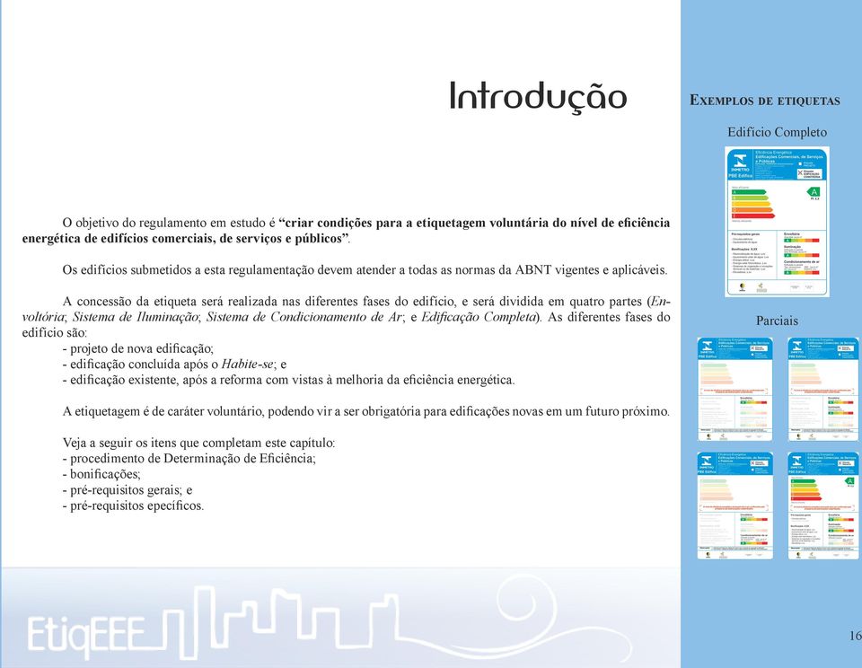 A concessão da etiqueta será realizada nas diferentes fases do edifício, e será dividida em quatro partes (Envoltória; Sistema de Iluminação; Sistema de Condicionamento de Ar; e Edificação Completa).
