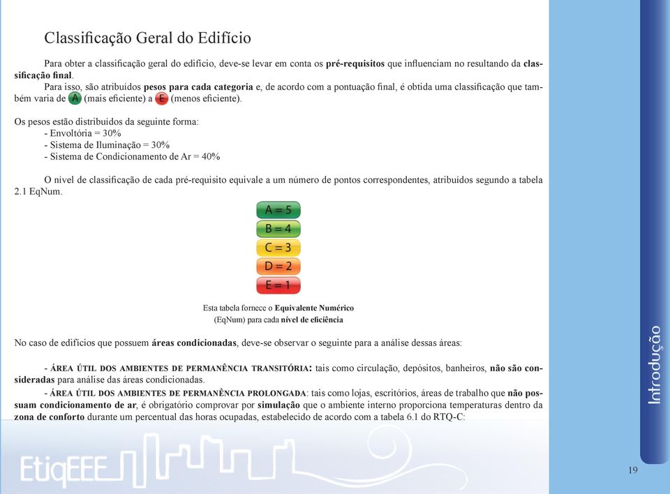 Os pesos estão distribuídos da seguinte forma: - Envoltória = 30% - Sistema de Iluminação = 30% - Sistema de Condicionamento de Ar = 40% O nível de classificação de cada pré-requisito equivale a um