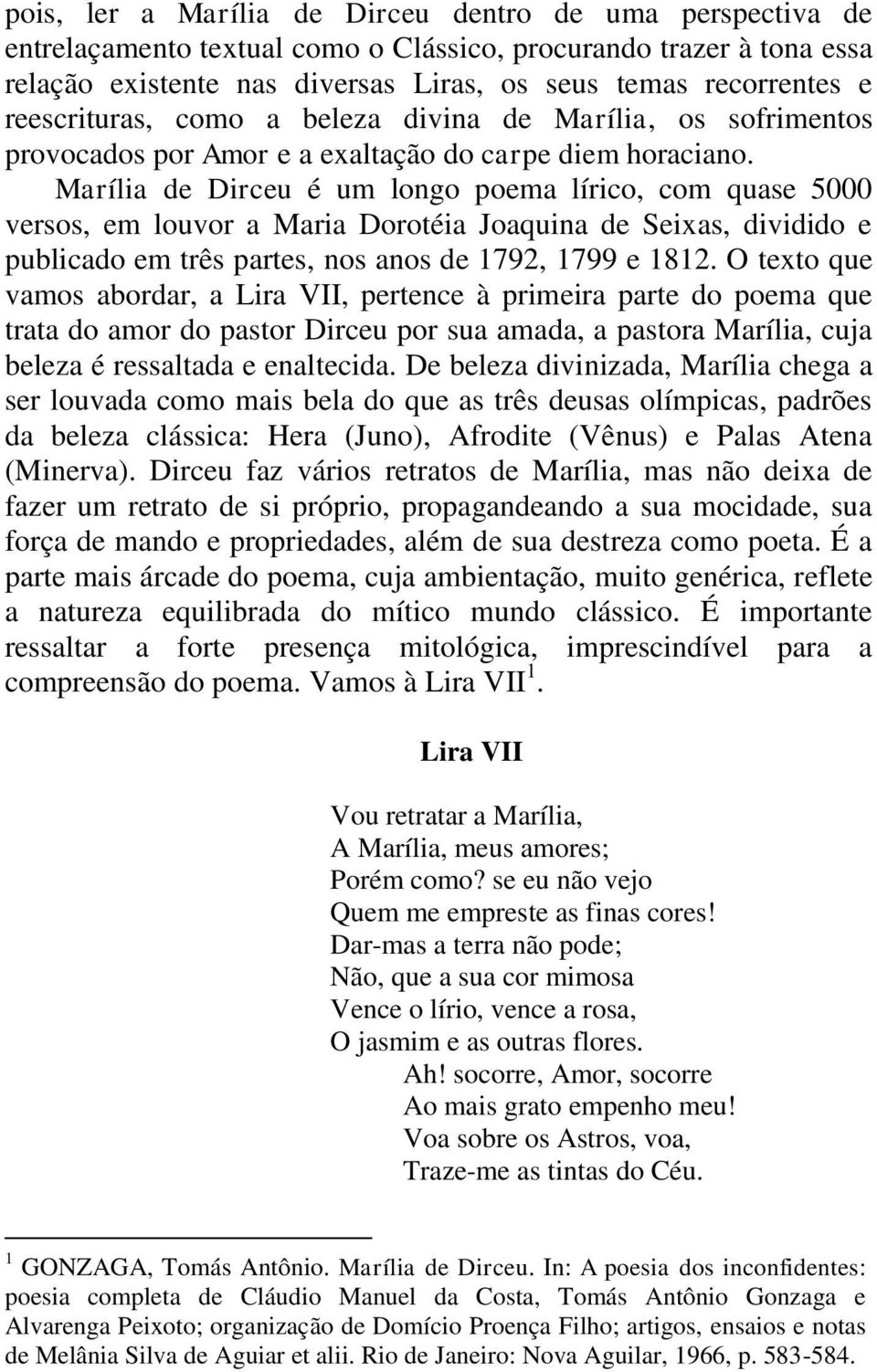 Marília de Dirceu é um longo poema lírico, com quase 5000 versos, em louvor a Maria Dorotéia Joaquina de Seixas, dividido e publicado em três partes, nos anos de 1792, 1799 e 1812.