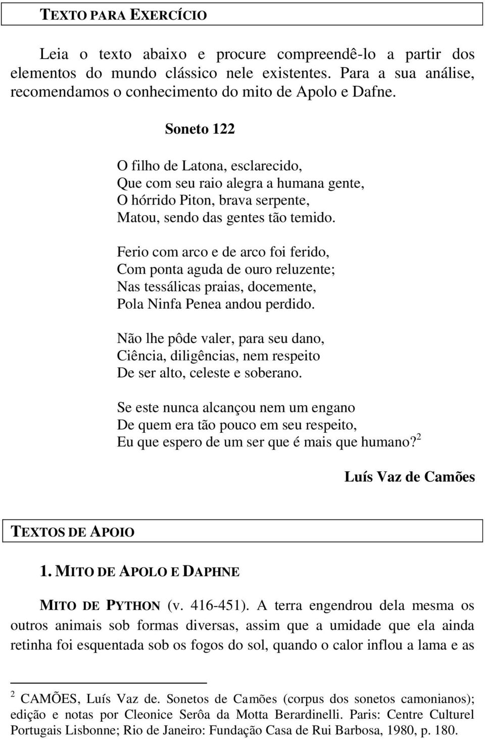 Ferio com arco e de arco foi ferido, Com ponta aguda de ouro reluzente; Nas tessálicas praias, docemente, Pola Ninfa Penea andou perdido.