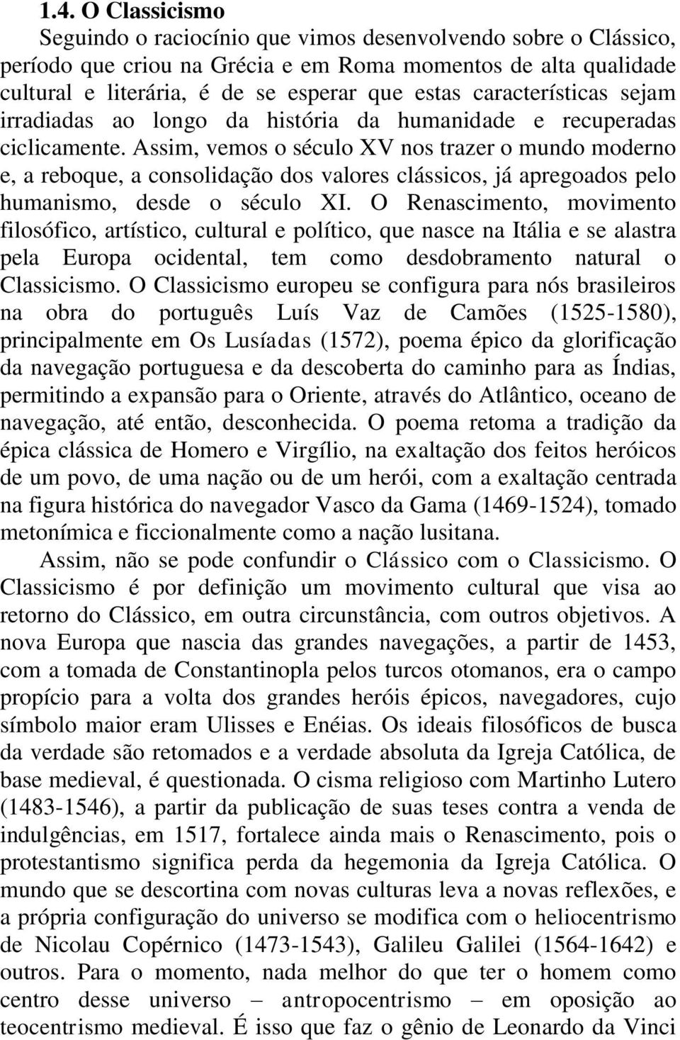 Assim, vemos o século XV nos trazer o mundo moderno e, a reboque, a consolidação dos valores clássicos, já apregoados pelo humanismo, desde o século XI.