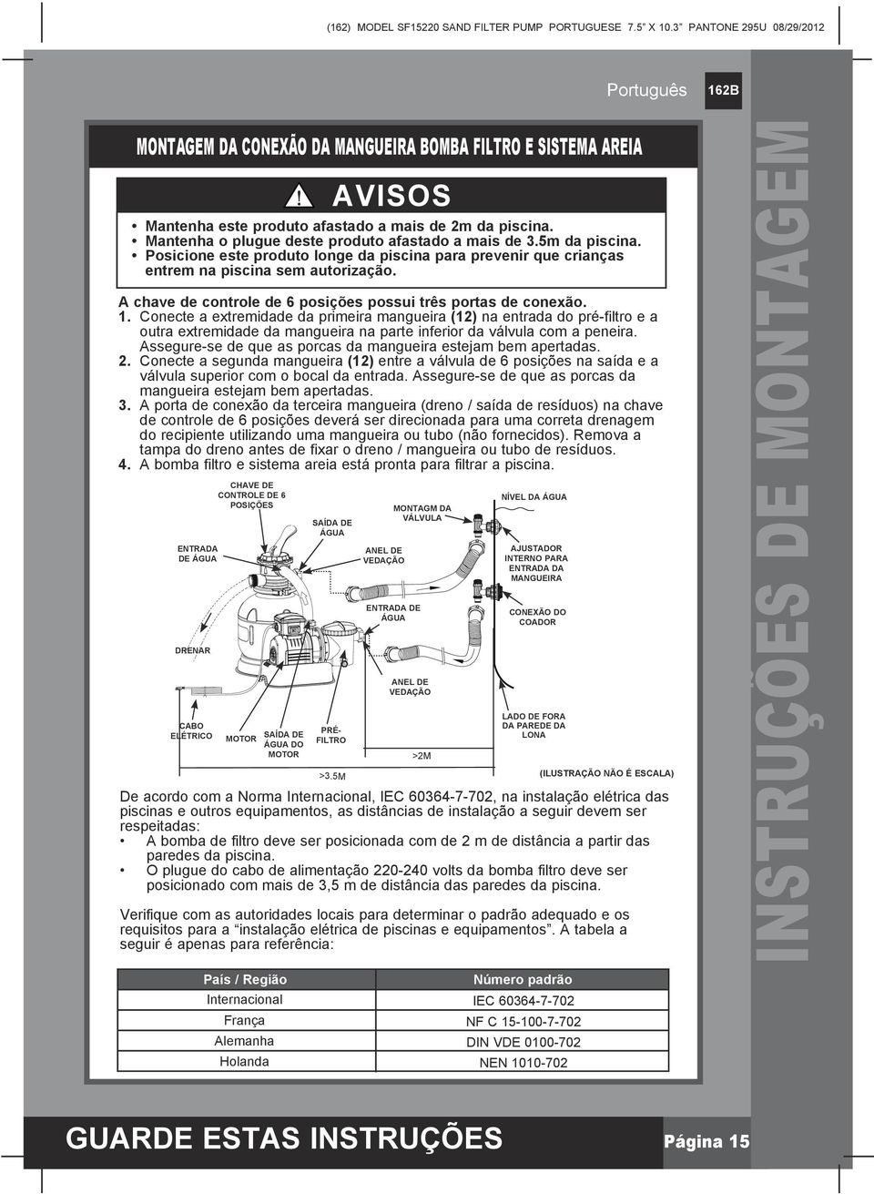 Conecte a extremidade da primeira mangueira (12) na entrada do pré-filtro e a outra extremidade da mangueira na parte inferior da válvula com a peneira.