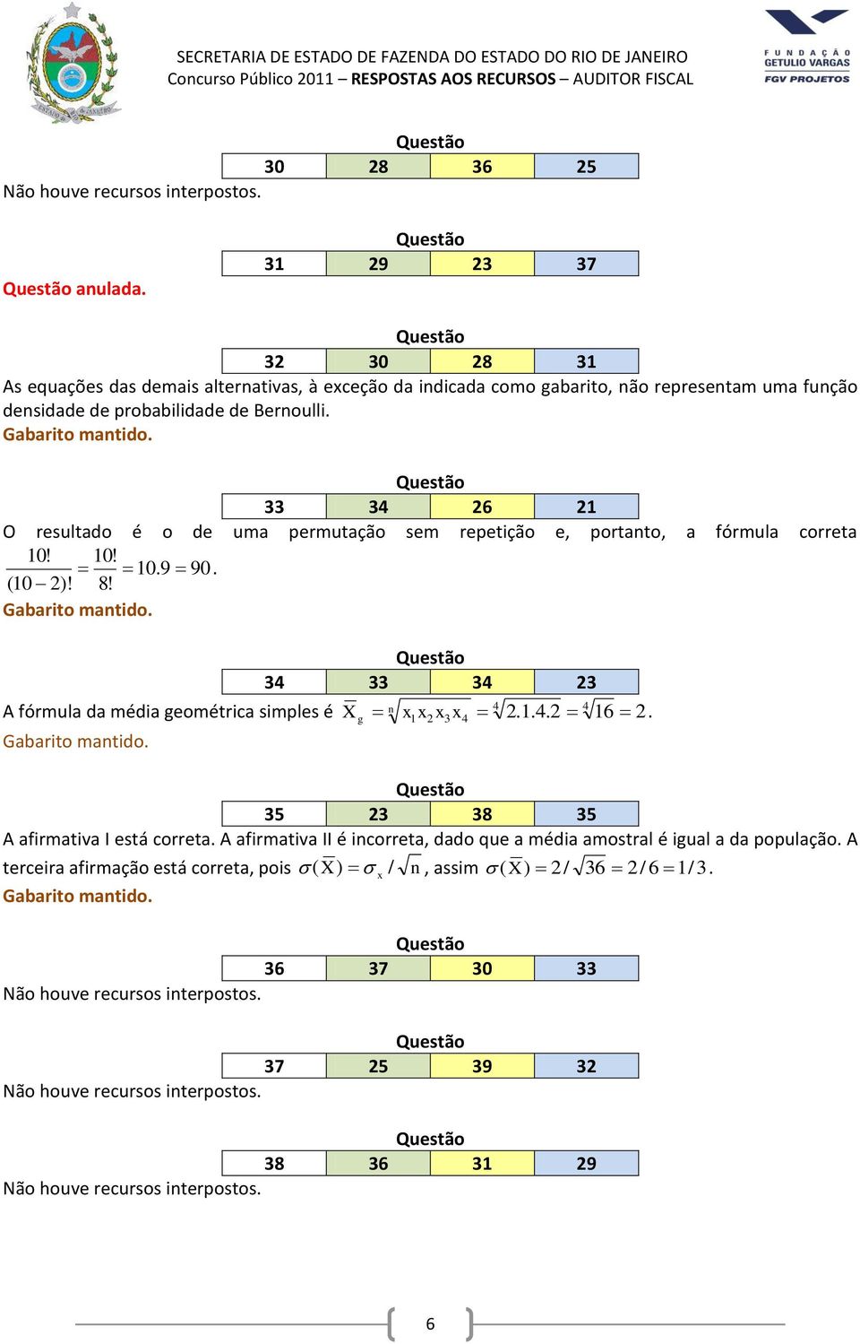 Bernoulli. 33 34 26 21 O resultado é o de uma permutação sem repetição e, portanto, a fórmula correta 10! 10! 10.9 90. (10 2)! 8!