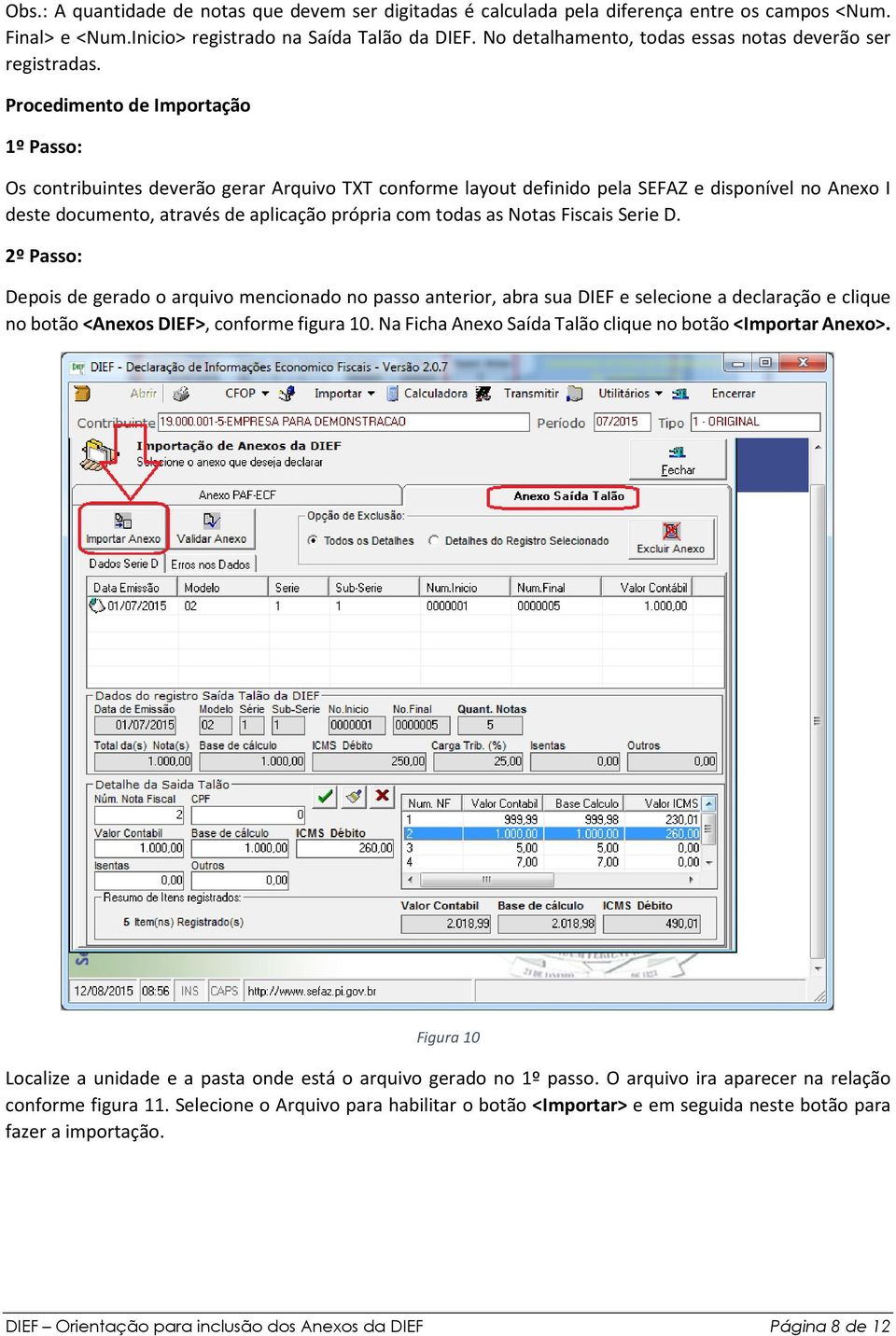 Procedimento de Importação 1º Passo: Os contribuintes deverão gerar Arquivo TXT conforme layout definido pela SEFAZ e disponível no Anexo I deste documento, através de aplicação própria com todas as