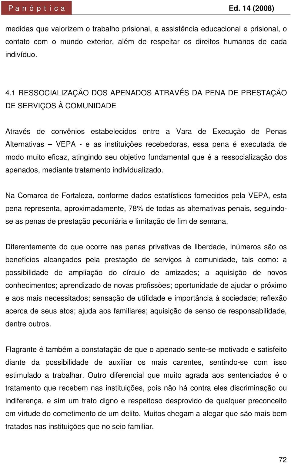 recebedoras, essa pena é executada de modo muito eficaz, atingindo seu objetivo fundamental que é a ressocialização dos apenados, mediante tratamento individualizado.