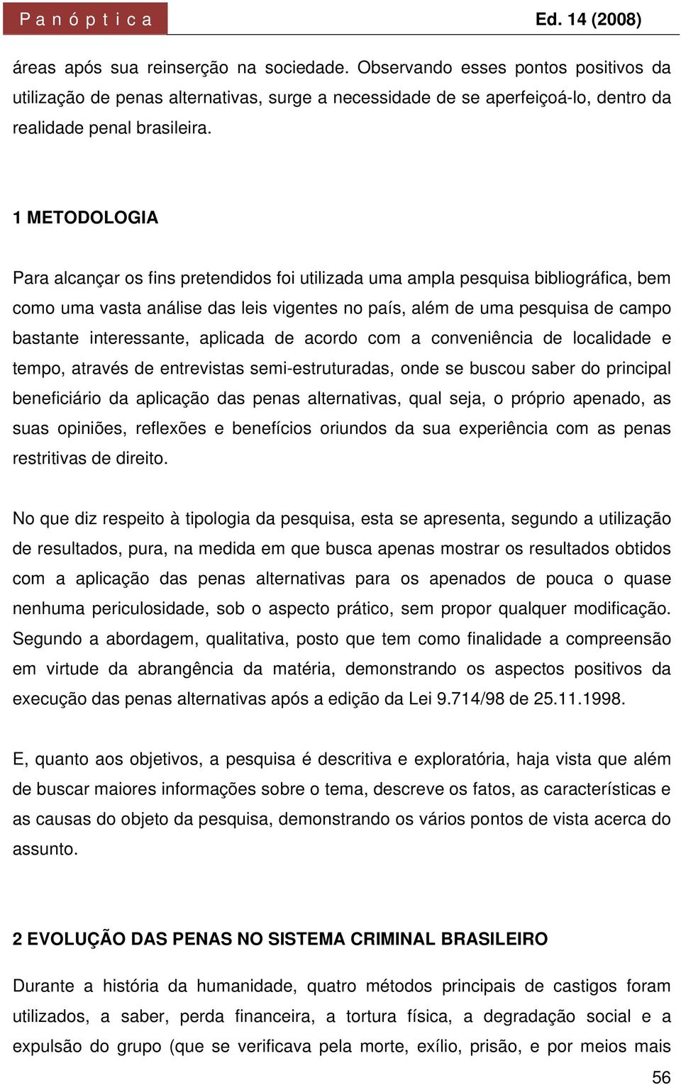 interessante, aplicada de acordo com a conveniência de localidade e tempo, através de entrevistas semi-estruturadas, onde se buscou saber do principal beneficiário da aplicação das penas