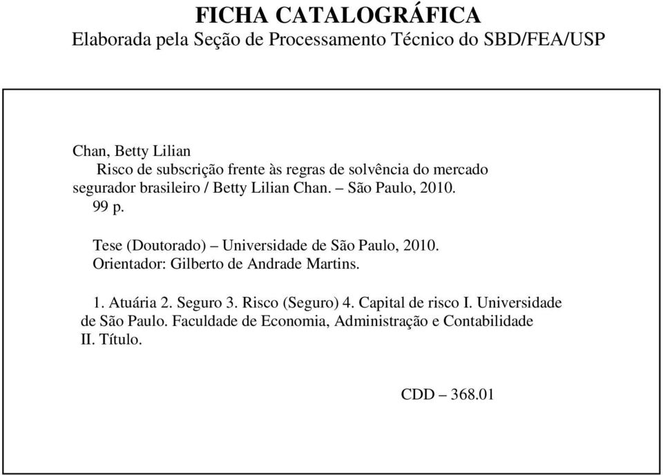 Tese (Doutorado) Universidade de São Paulo, 2010. Orientador: Gilberto de Andrade Martins. 1. Atuária 2. Seguro 3.