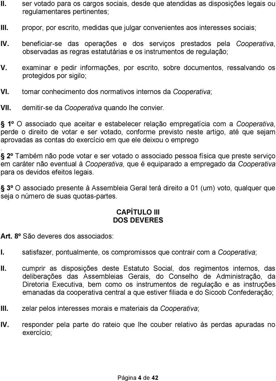 examinar e pedir informações, por escrito, sobre documentos, ressalvando os protegidos por sigilo; VI.