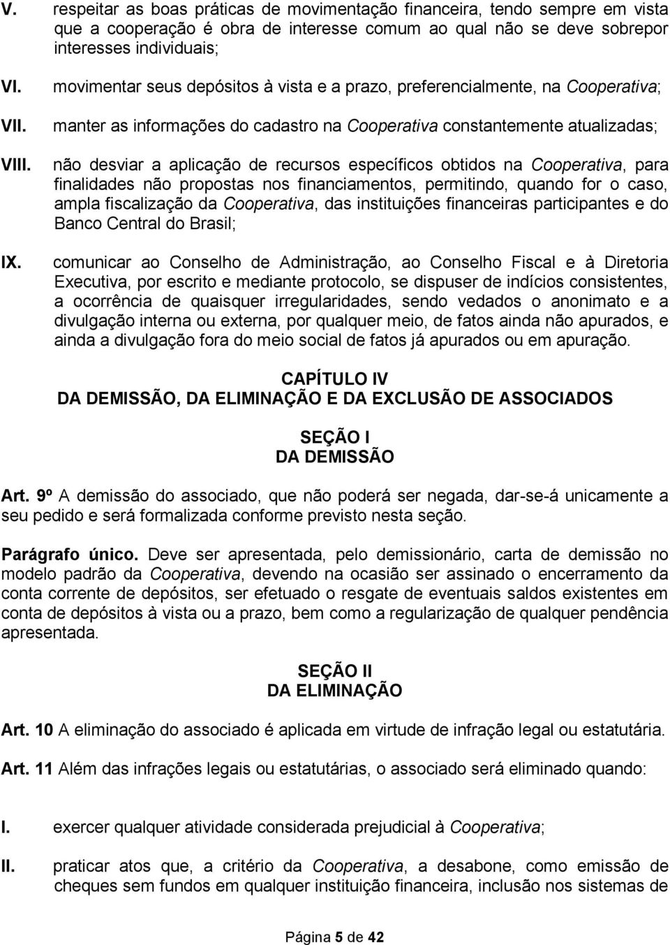 específicos obtidos na Cooperativa, para finalidades não propostas nos financiamentos, permitindo, quando for o caso, ampla fiscalização da Cooperativa, das instituições financeiras participantes e