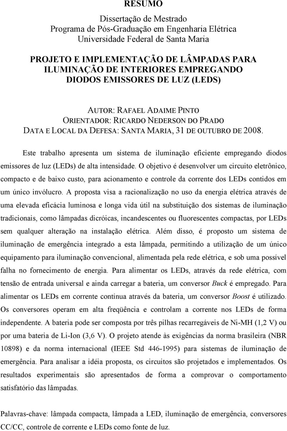 Este trabalho apresenta um sistema de iluminação eficiente empregando diodos emissores de luz (LEDs) de alta intensidade.