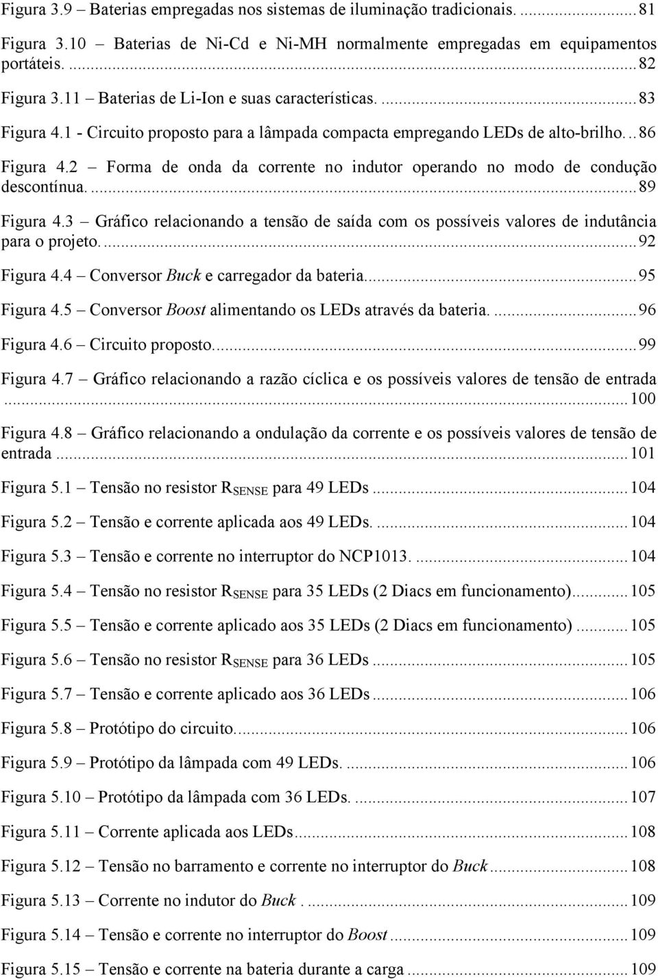 2 Forma de onda da corrente no indutor operando no modo de condução descontínua.... 89 Figura 4.3 Gráfico relacionando a tensão de saída com os possíveis valores de indutância para o projeto.