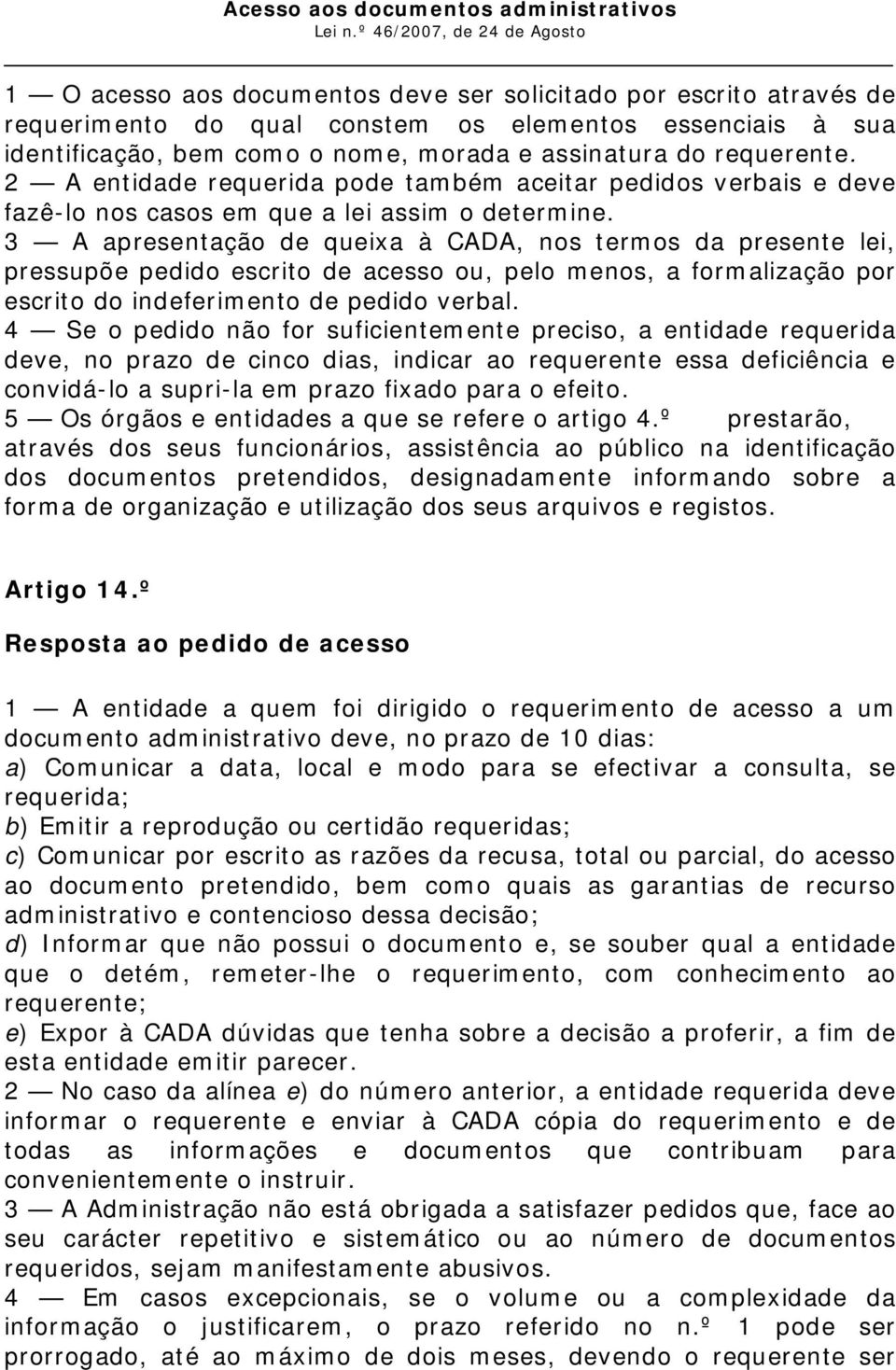 3 A apresentação de queixa à CADA, nos termos da presente lei, pressupõe pedido escrito de acesso ou, pelo menos, a formalização por escrito do indeferimento de pedido verbal.