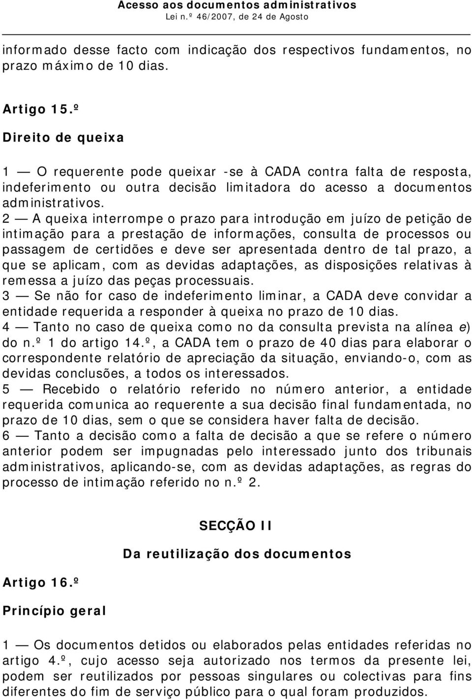 2 A queixa interrompe o prazo para introdução em juízo de petição de intimação para a prestação de informações, consulta de processos ou passagem de certidões e deve ser apresentada dentro de tal