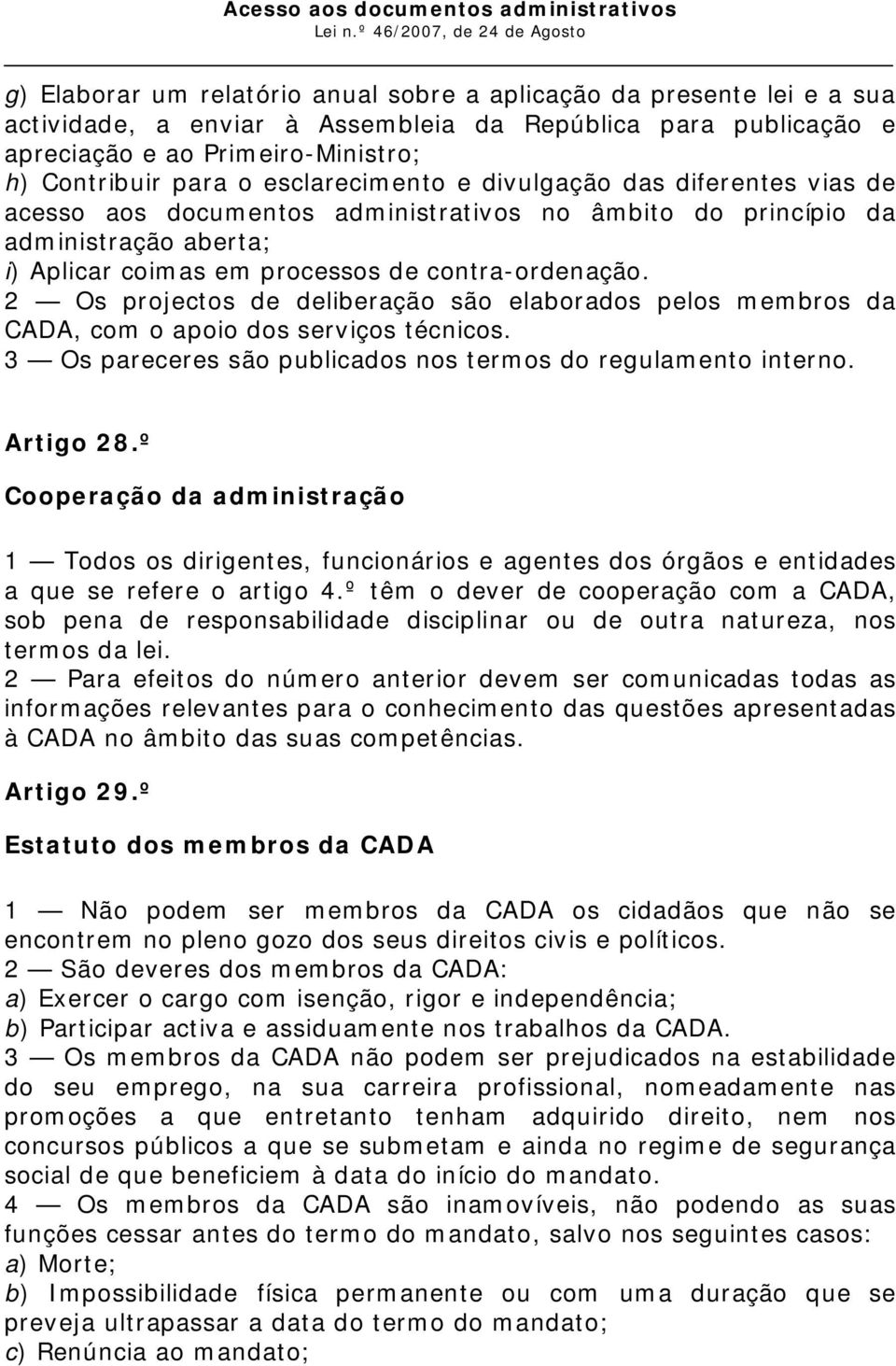 2 Os projectos de deliberação são elaborados pelos membros da CADA, com o apoio dos serviços técnicos. 3 Os pareceres são publicados nos termos do regulamento interno. Artigo 28.