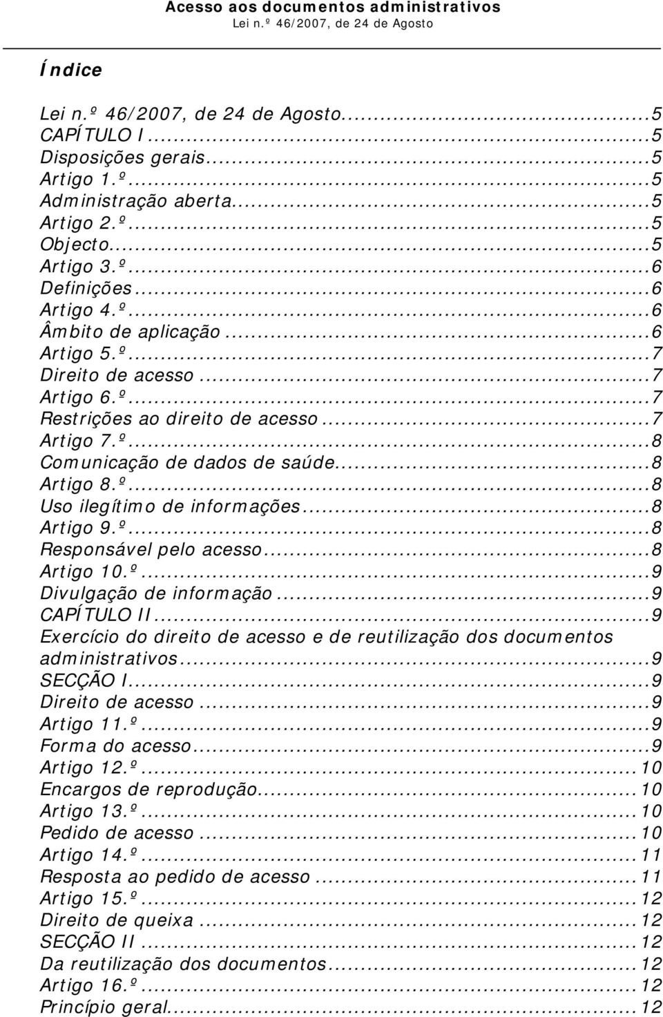 ..8 Artigo 10.º...9 Divulgação de informação...9 CAPÍTULO II...9 Exercício do direito de acesso e de reutilização dos documentos administrativos...9 SECÇÃO I...9 Direito de acesso...9 Artigo 11.º...9 Forma do acesso.