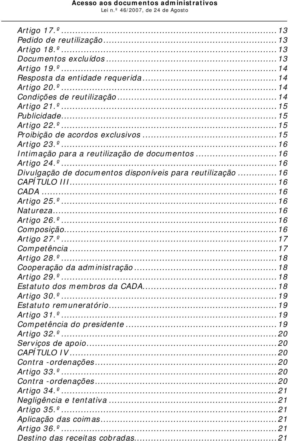 ..16 CAPÍTULO III...16 CADA...16 Artigo 25.º...16 Natureza...16 Artigo 26.º...16 Composição...16 Artigo 27.º...17 Competência...17 Artigo 28.º...18 Cooperação da administração...18 Artigo 29.º...18 Estatuto dos membros da CADA.