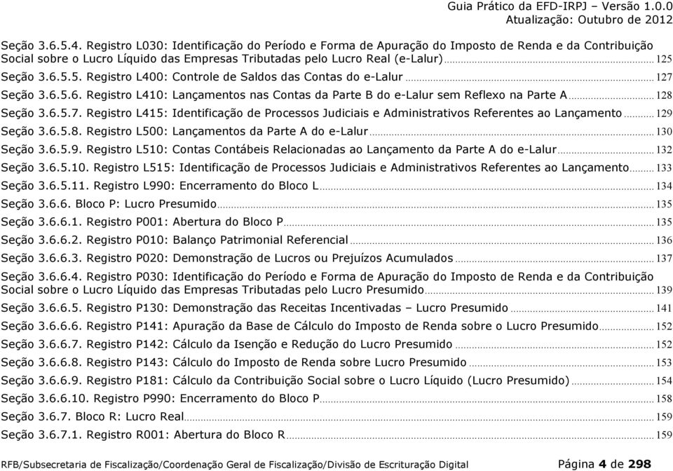 .. 129 eção 3.6.5.8. Registro L500: Lançamentos da Parte A do e-lalur... 130 eção 3.6.5.9. Registro L510: