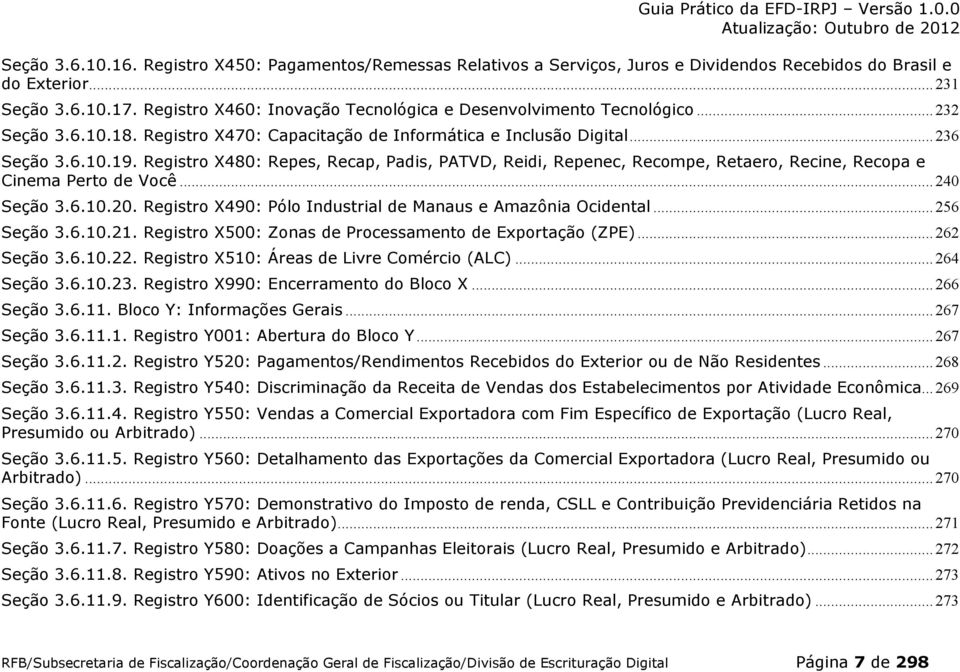 Registro X480: Repes, Recap, Padis, PATVD, Reidi, Repenec, Recompe, Retaero, Recine, Recopa e Cinema Perto de Você... 240 eção 3.6.10.20. Registro X490: Pólo Industrial de Manaus e Amazônia Ocidental.