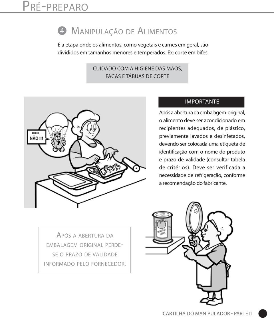 previamente lavados e desinfetados, devendo ser colocada uma etiqueta de identificação com o nome do produto e prazo de validade (consultar tabela de critérios).