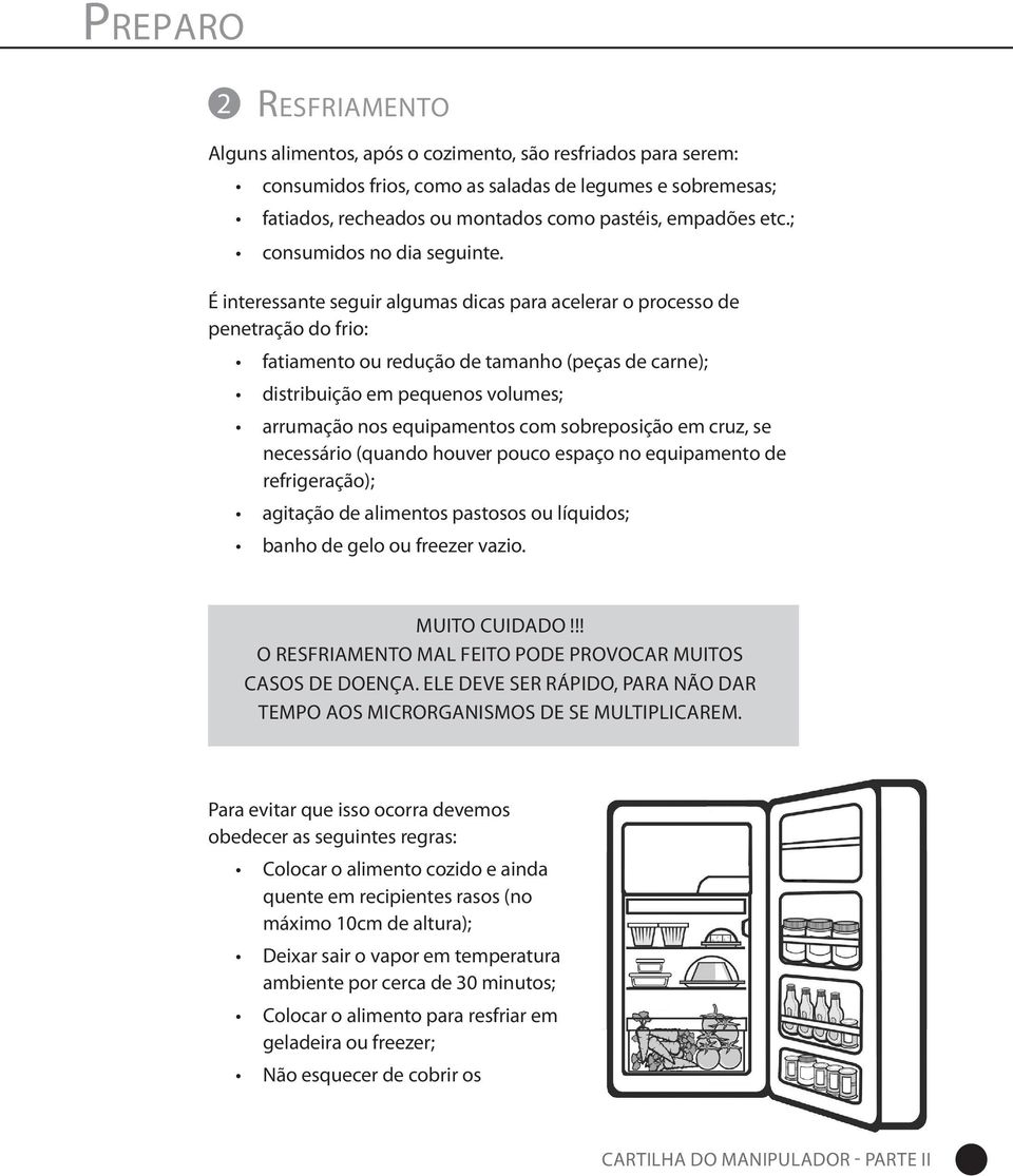 É interessante seguir algumas dicas para acelerar o processo de penetração do frio: fatiamento ou redução de tamanho (peças de carne); distribuição em pequenos volumes; arrumação nos equipamentos com