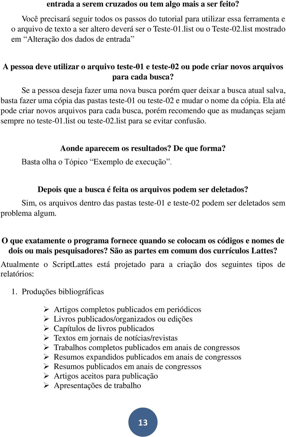 Se a pessoa deseja fazer uma nova busca porém quer deixar a busca atual salva, basta fazer uma cópia das pastas teste-01 ou teste-02 e mudar o nome da cópia.