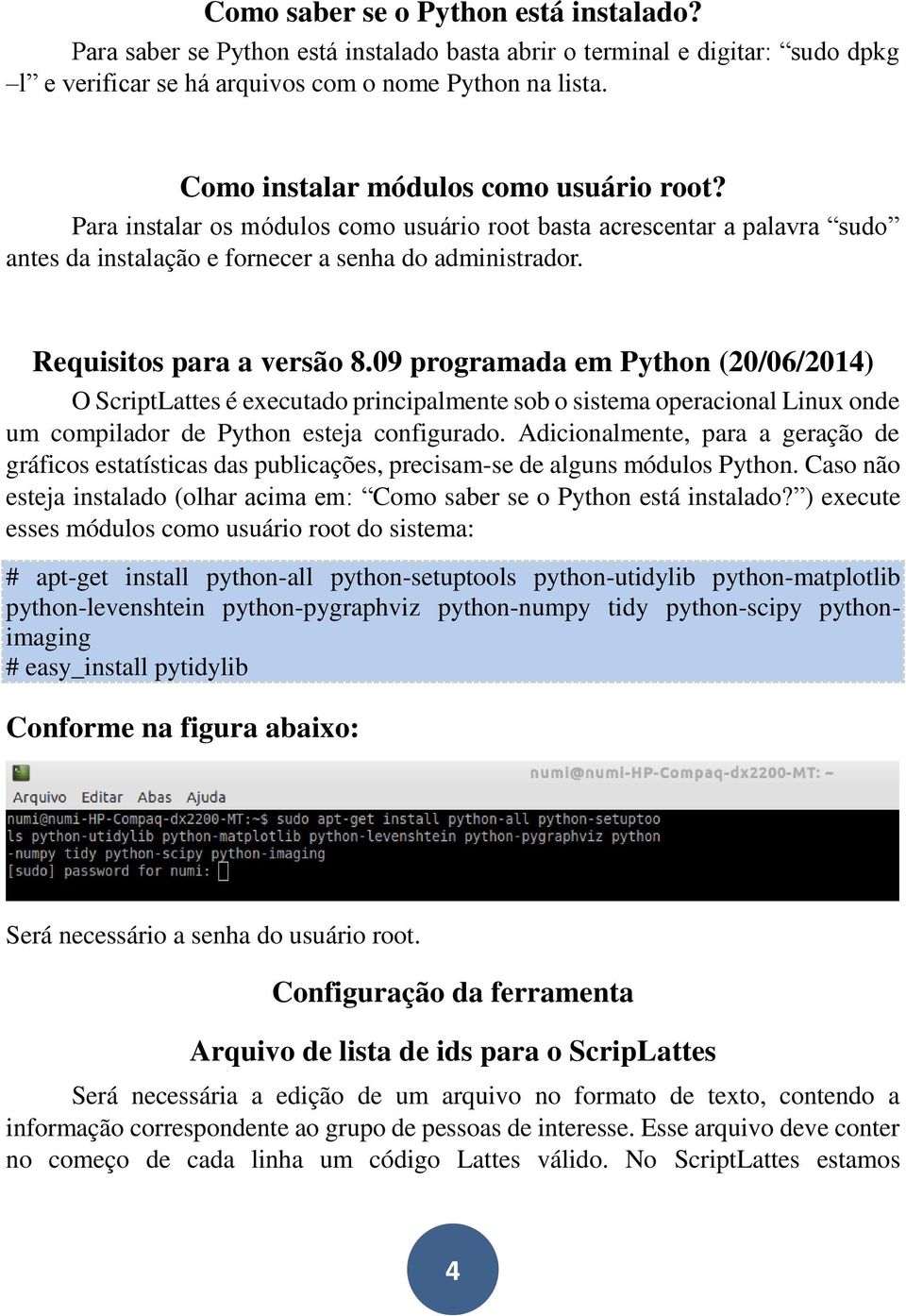Requisitos para a versão 8.09 programada em Python (20/06/2014) O ScriptLattes é executado principalmente sob o sistema operacional Linux onde um compilador de Python esteja configurado.