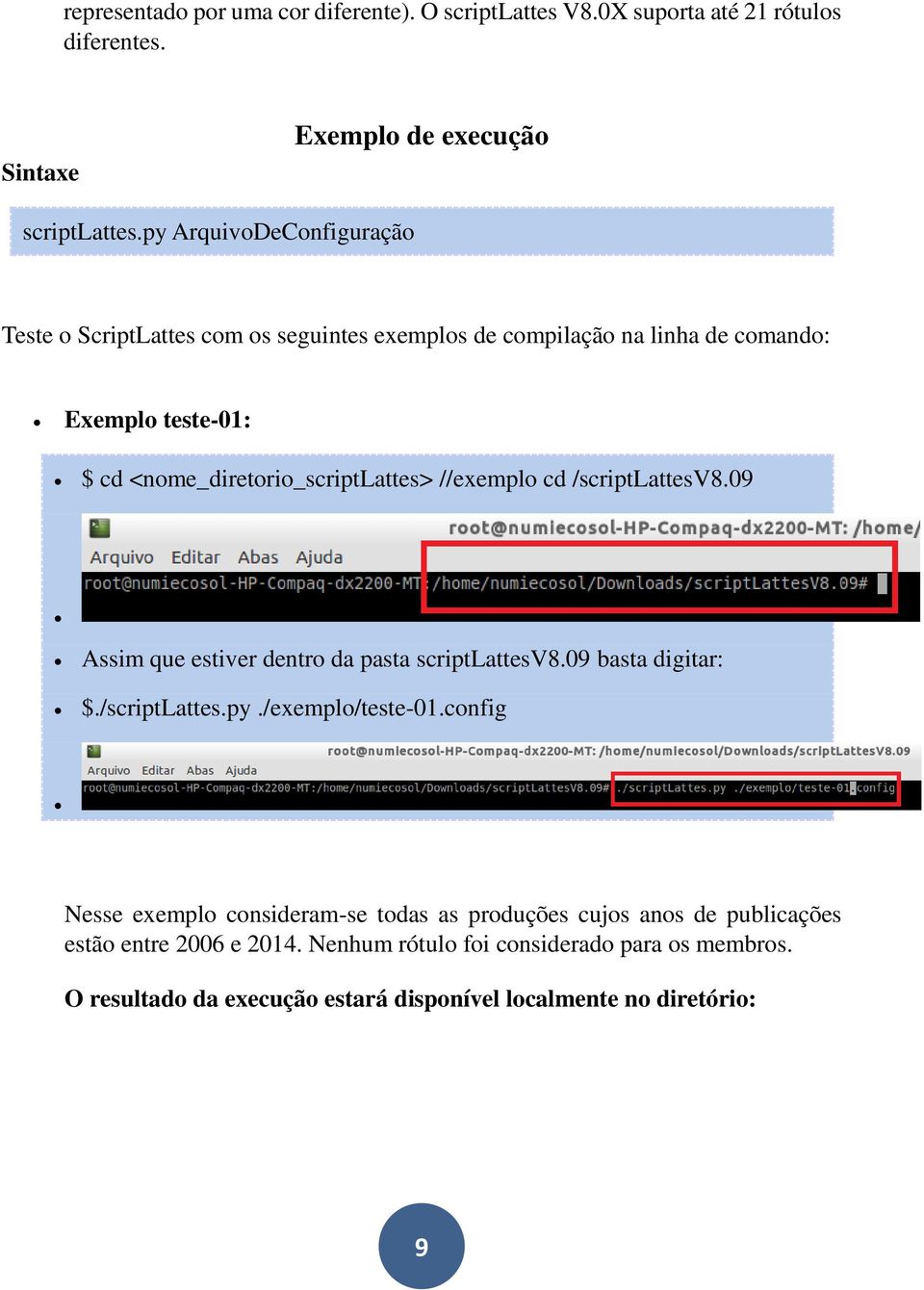 //exemplo cd /scriptlattesv8.09 Assim que estiver dentro da pasta scriptlattesv8.09 basta digitar: $./scriptlattes.py./exemplo/teste-01.