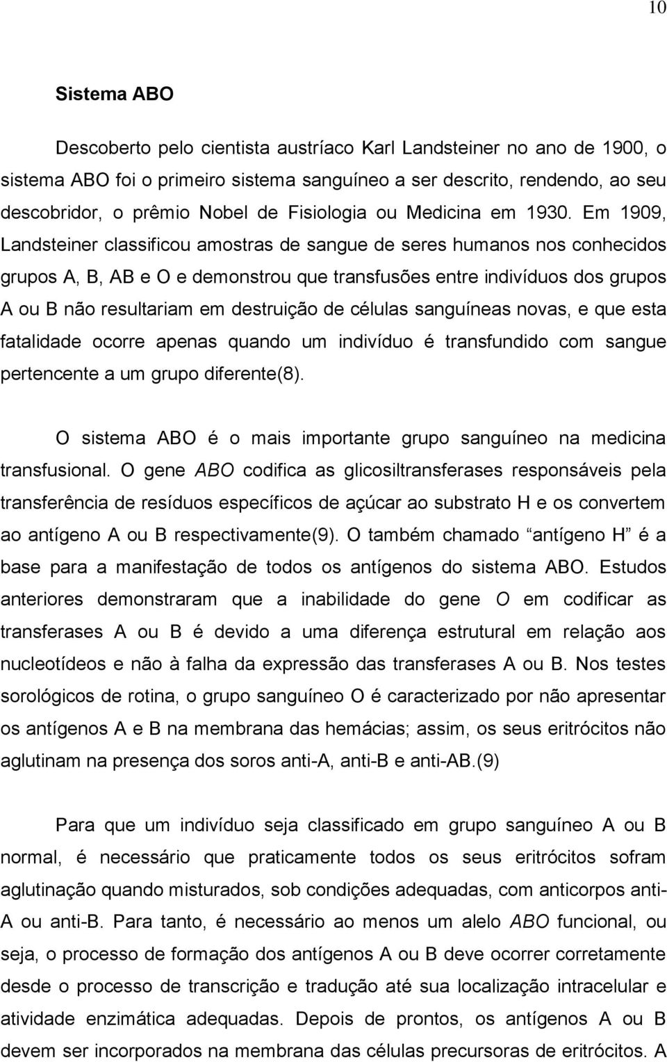 Em 1909, Landsteiner classificou amostras de sangue de seres humanos nos conhecidos grupos A, B, AB e O e demonstrou que transfusões entre indivíduos dos grupos A ou B não resultariam em destruição