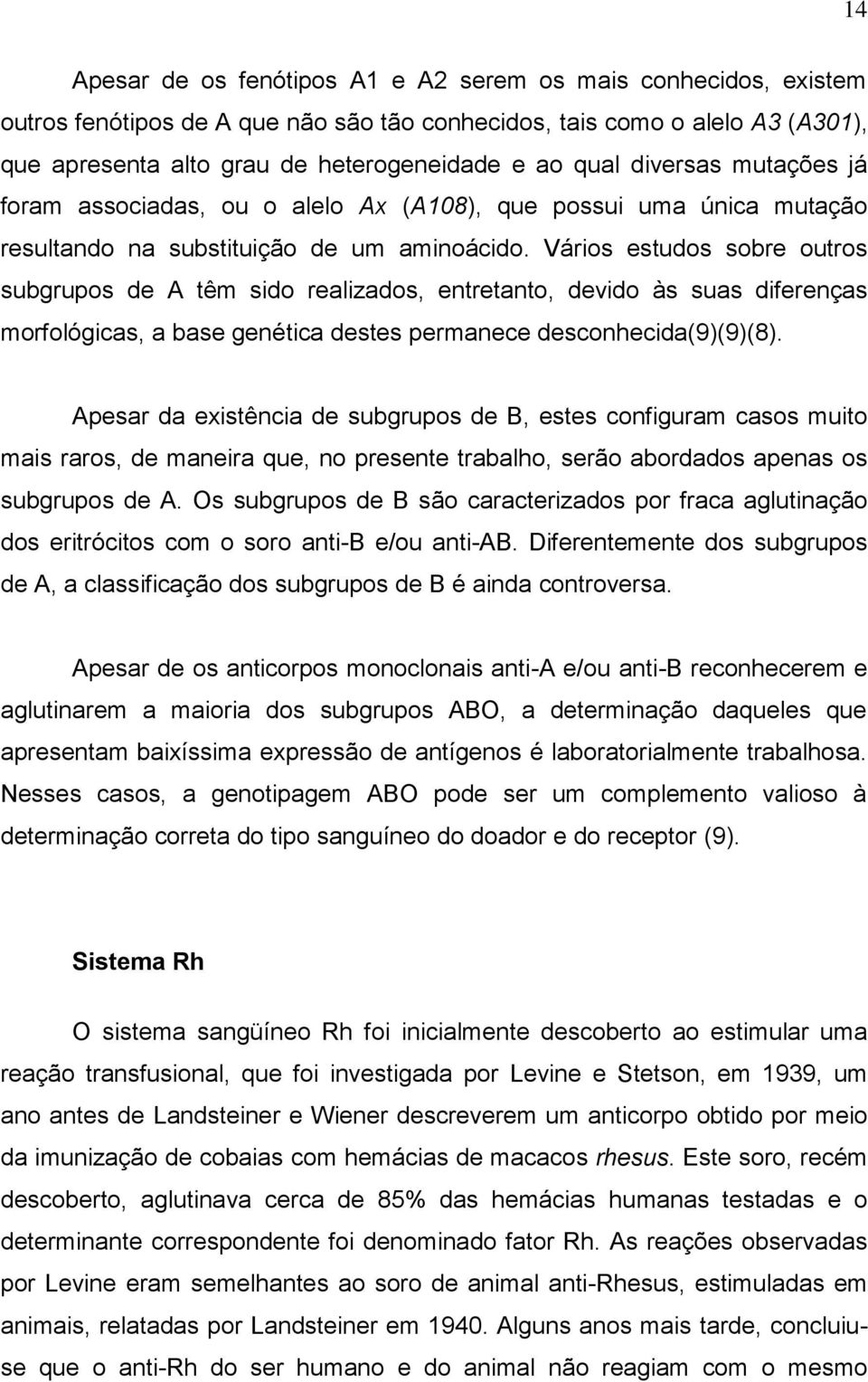 Vários estudos sobre outros subgrupos de A têm sido realizados, entretanto, devido às suas diferenças morfológicas, a base genética destes permanece desconhecida(9)(9)(8).