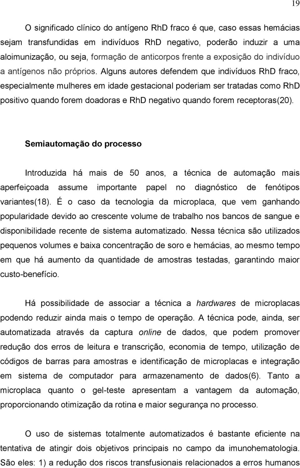 Alguns autores defendem que indivíduos RhD fraco, especialmente mulheres em idade gestacional poderiam ser tratadas como RhD positivo quando forem doadoras e RhD negativo quando forem receptoras(20).