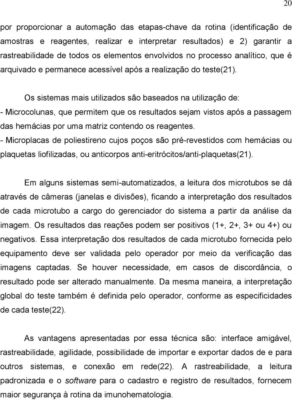 Os sistemas mais utilizados são baseados na utilização de: - Microcolunas, que permitem que os resultados sejam vistos após a passagem das hemácias por uma matriz contendo os reagentes.