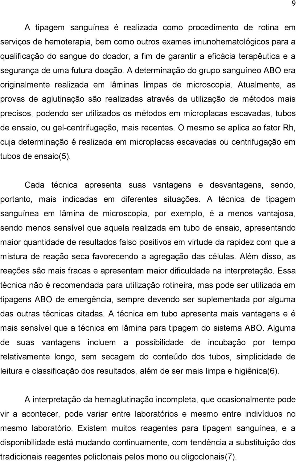 Atualmente, as provas de aglutinação são realizadas através da utilização de métodos mais precisos, podendo ser utilizados os métodos em microplacas escavadas, tubos de ensaio, ou gel-centrifugação,