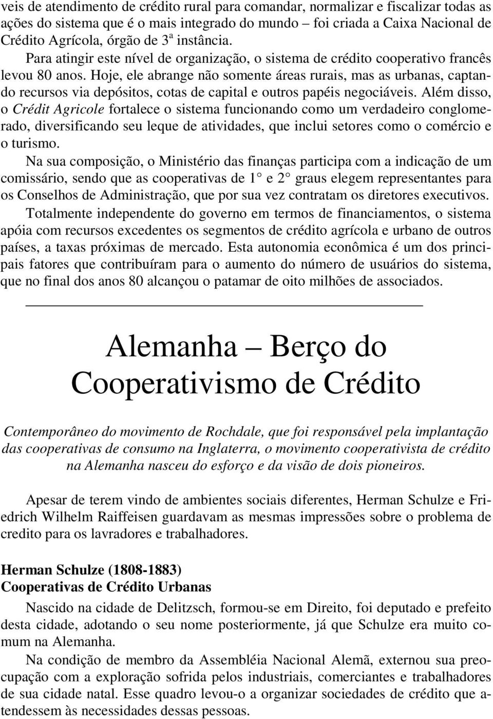 Hoje, ele abrange não somente áreas rurais, mas as urbanas, captando recursos via depósitos, cotas de capital e outros papéis negociáveis.