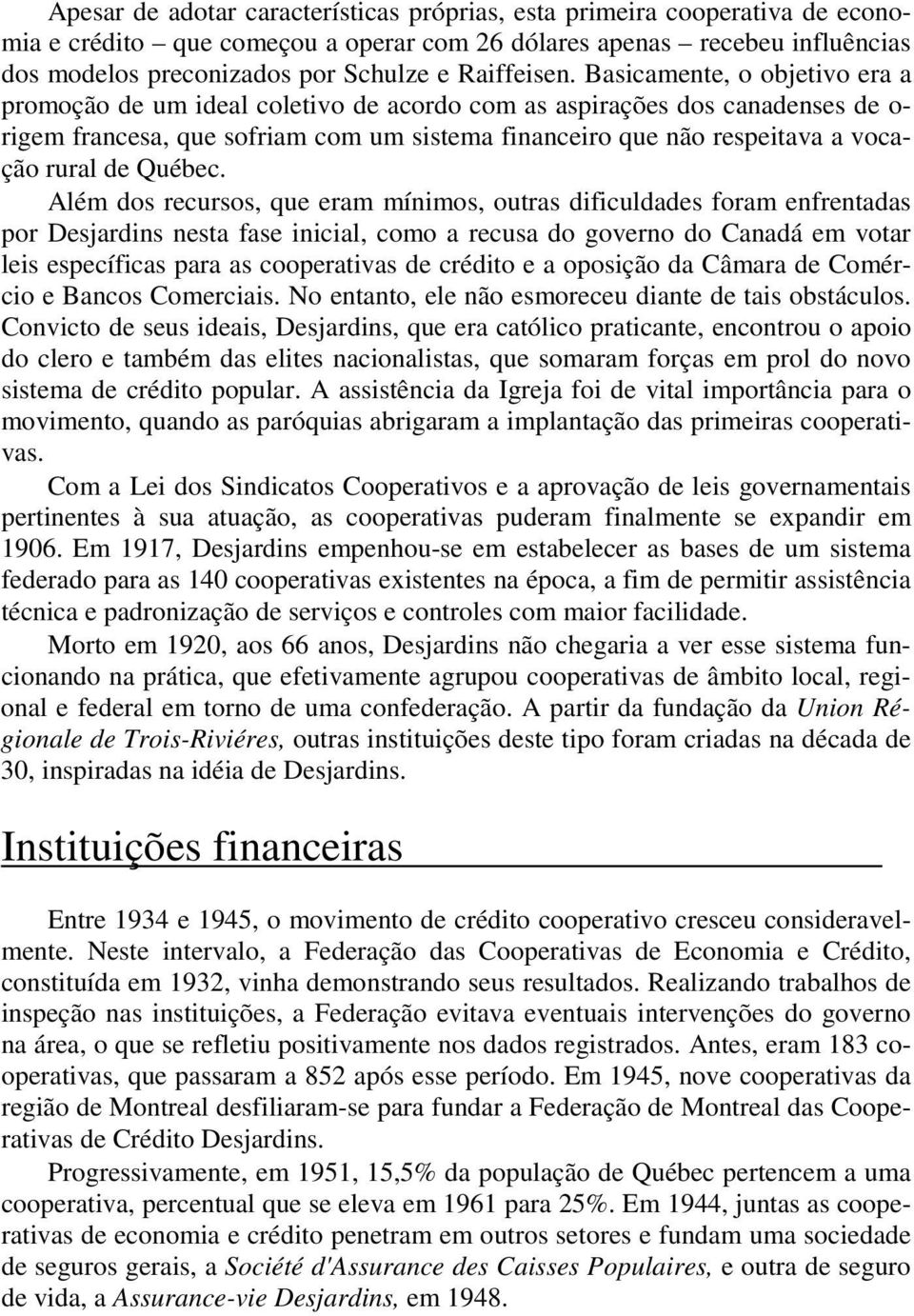 Basicamente, o objetivo era a promoção de um ideal coletivo de acordo com as aspirações dos canadenses de o- rigem francesa, que sofriam com um sistema financeiro que não respeitava a vocação rural