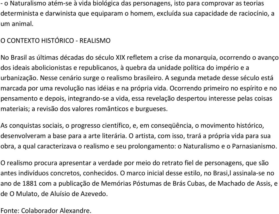 império e a urbanização. Nesse cenário surge o realismo brasileiro. A segunda metade desse século está marcada por uma revolução nas idéias e na própria vida.