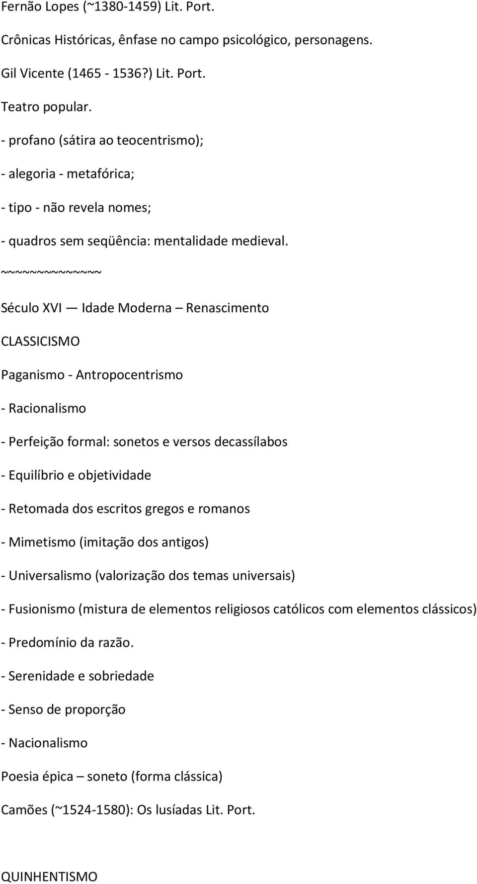 ~~~~~~~~~~~~~~ Século XVI Idade Moderna Renascimento CLASSICISMO Paganismo - Antropocentrismo - Racionalismo - Perfeição formal: sonetos e versos decassílabos - Equilíbrio e objetividade - Retomada