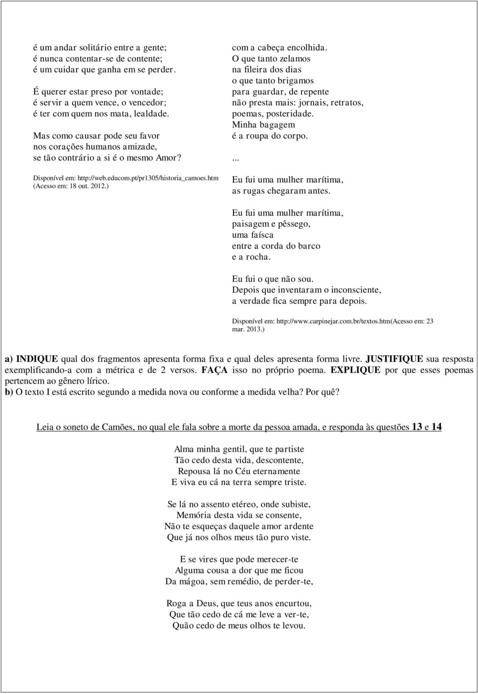 Mas como causar pode seu favor nos corações humanos amizade, se tão contrário a si é o mesmo Amor? Disponível em: http://web.educom.pt/pr1305/historia_camoes.htm (Acesso em: 18 out. 2012.