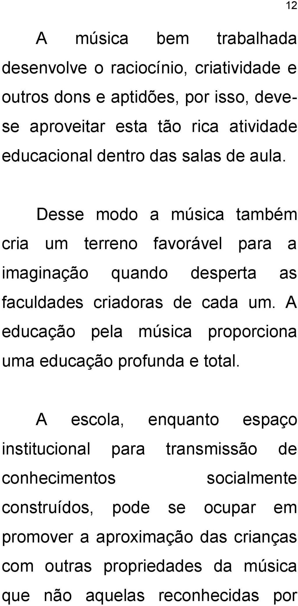 Desse modo a música também cria um terreno favorável para a imaginação quando desperta as faculdades criadoras de cada um.