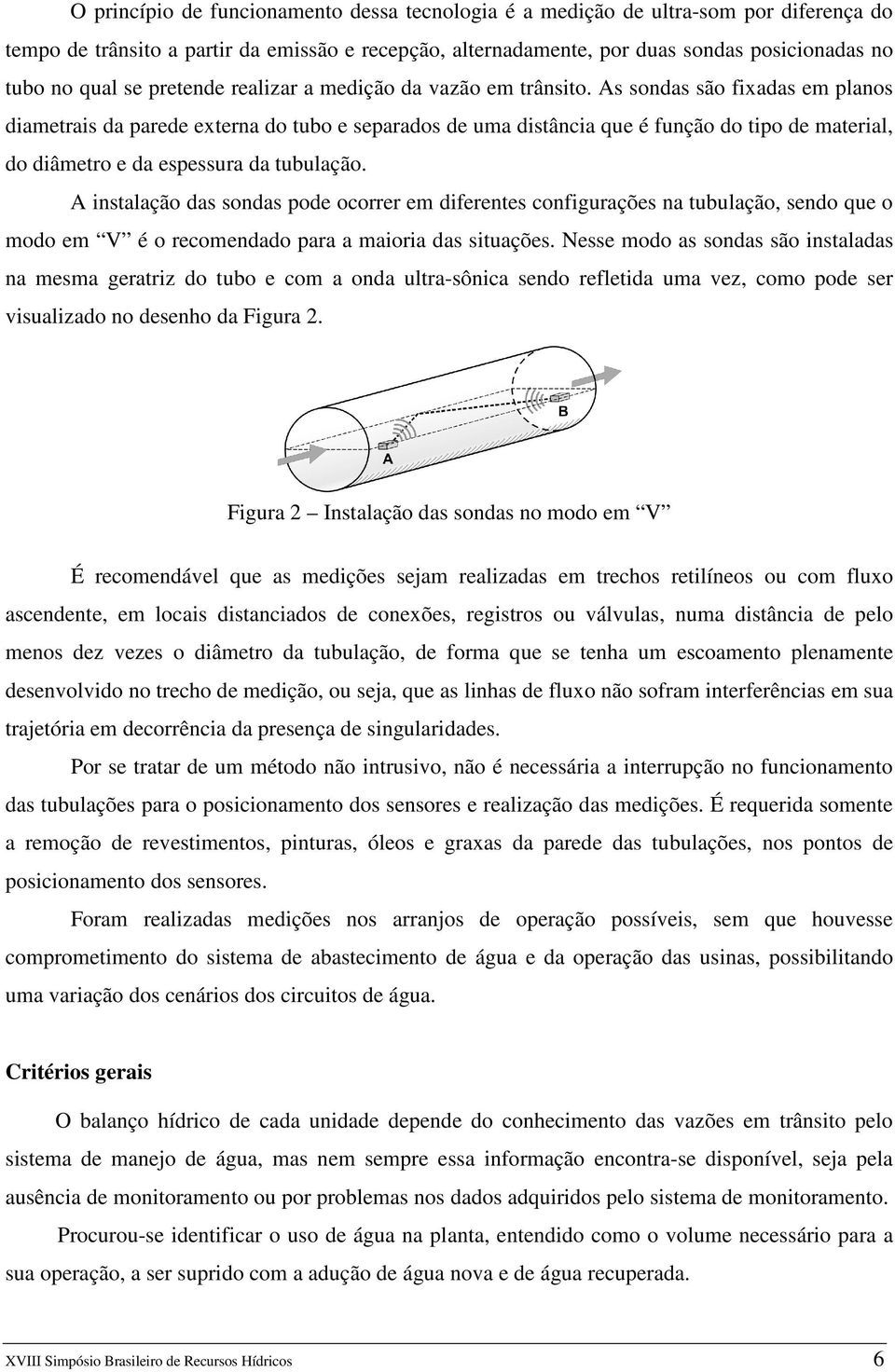 As sondas são fixadas em planos diametrais da parede externa do tubo e separados de uma distância que é função do tipo de material, do diâmetro e da espessura da tubulação.