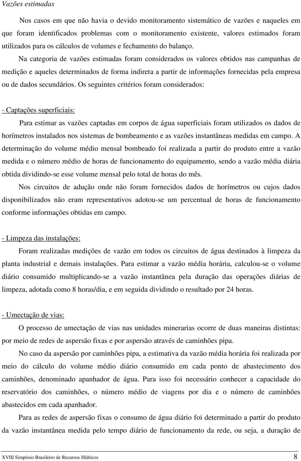 Na categoria de vazões estimadas foram considerados os valores obtidos nas campanhas de medição e aqueles determinados de forma indireta a partir de informações fornecidas pela empresa ou de dados