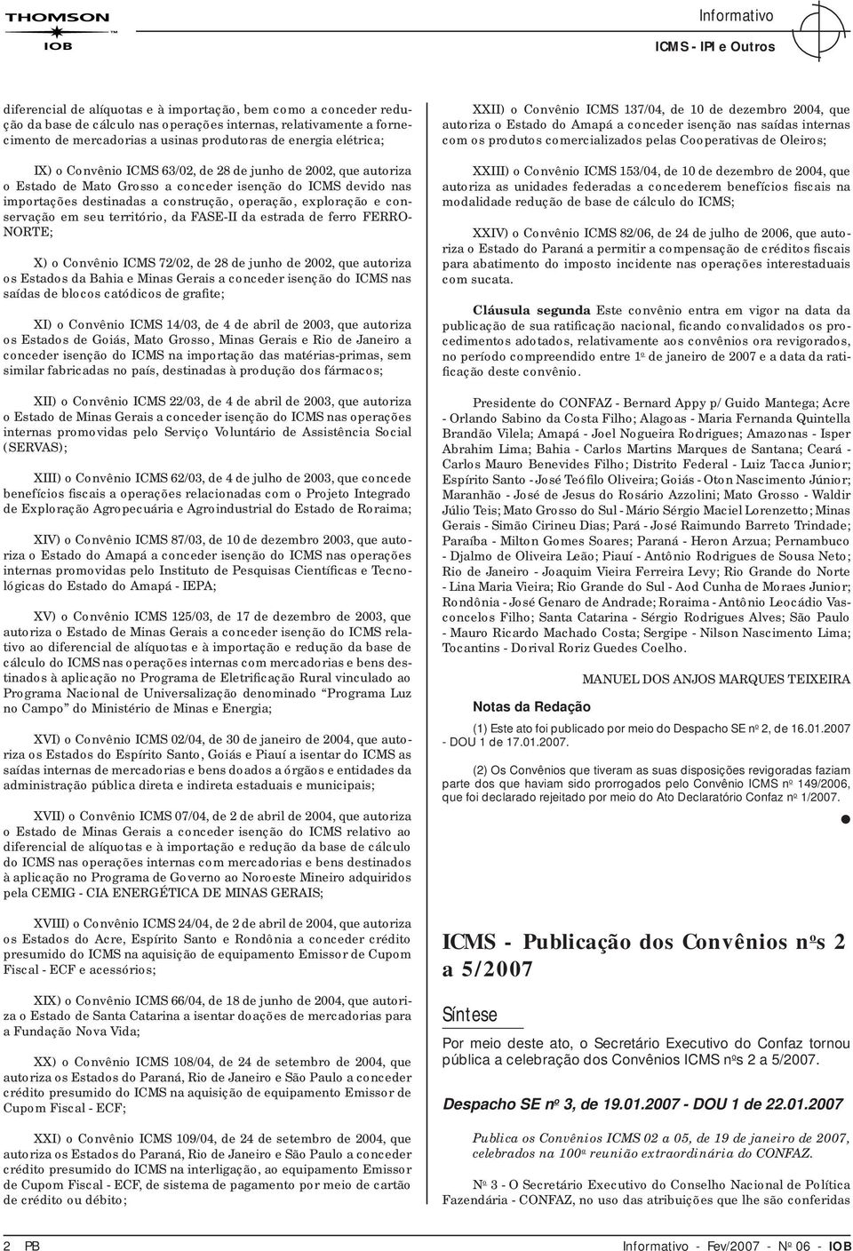 conservação em seu território, da FASE-II da estrada de ferro FERRO- NORTE; X) o Convênio ICMS 72/02, de 28 de junho de 2002, que autoriza os Estados da Bahia e Minas Gerais a conceder isenção do